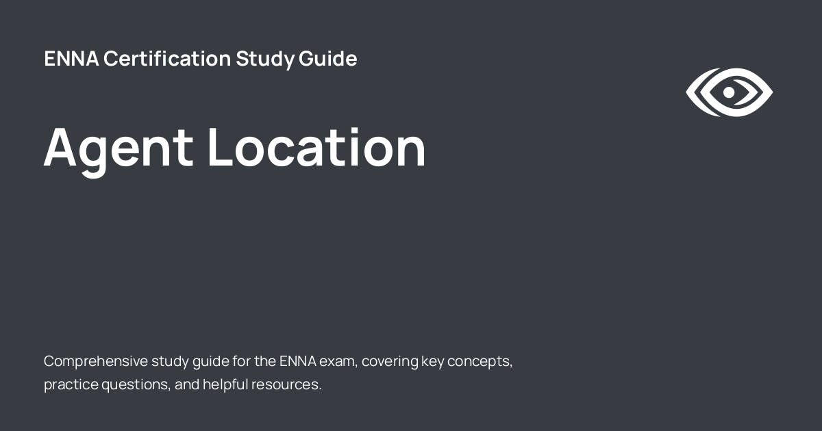Agent Location - ENNA Certification Study Guide